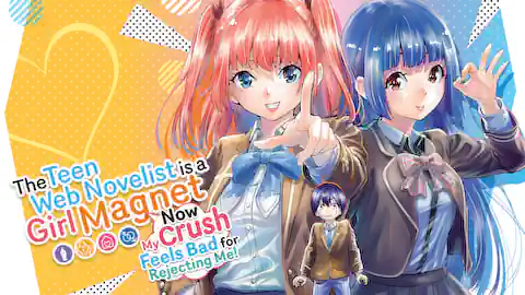 Cover of The Teen Web Novelist is a Girl Magnet: Now My Crush Feels Bad for Rejecting Me!