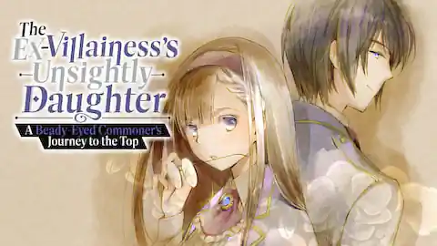 Cover of The Ex-Villainess's Unsightly Daughter: A Beady-Eyed Commoner's Journey to the Top